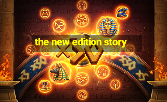 the new edition story