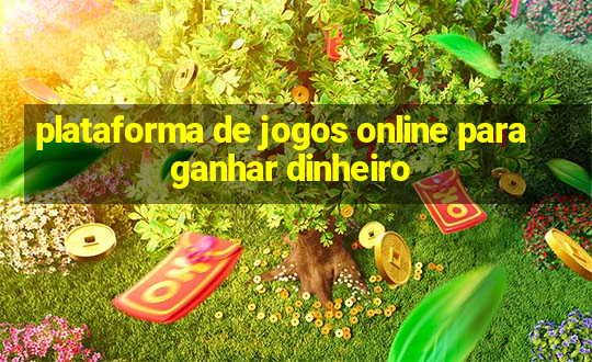 plataforma de jogos online para ganhar dinheiro