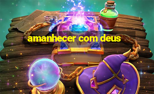 amanhecer com deus