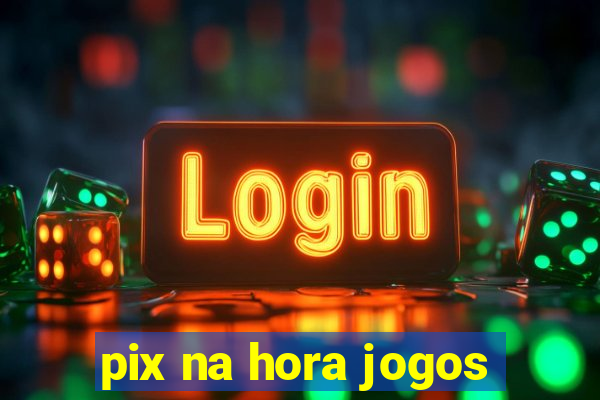 pix na hora jogos