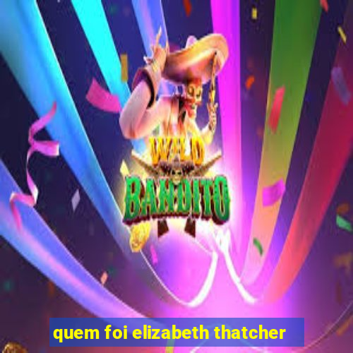 quem foi elizabeth thatcher