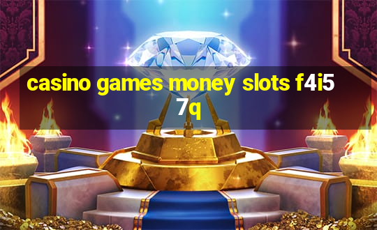 casino games money slots f4i57q