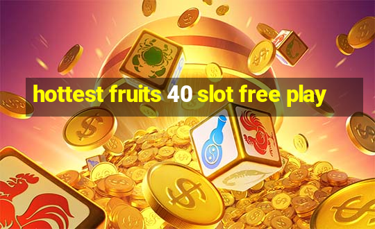 hottest fruits 40 slot free play