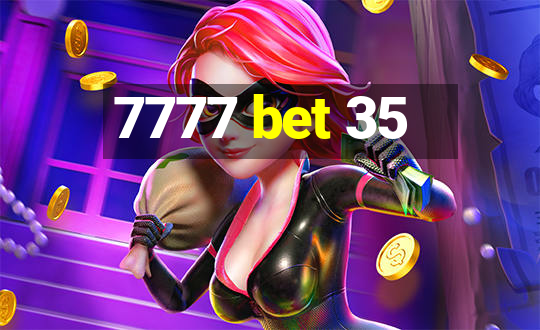 7777 bet 35