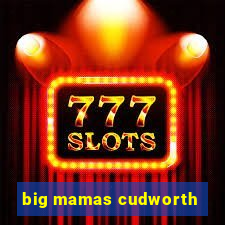 big mamas cudworth