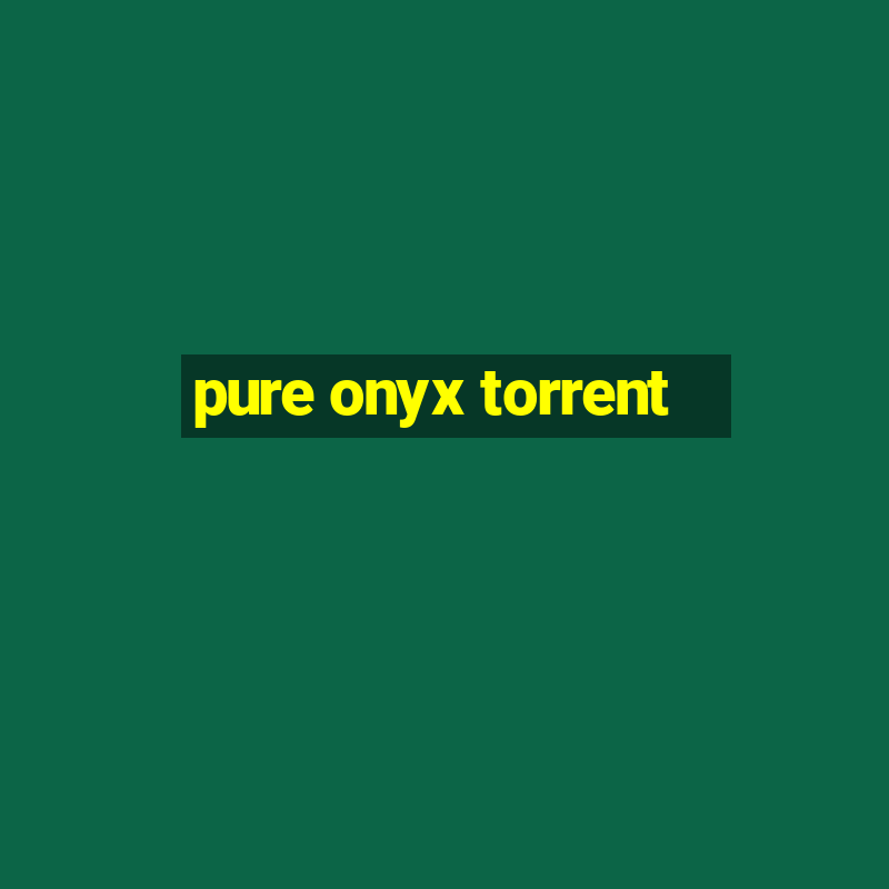 pure onyx torrent