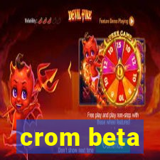 crom beta