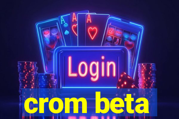 crom beta