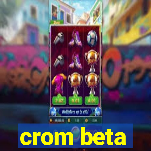 crom beta