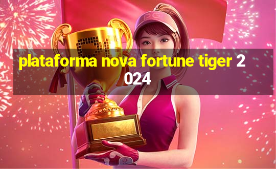 plataforma nova fortune tiger 2024