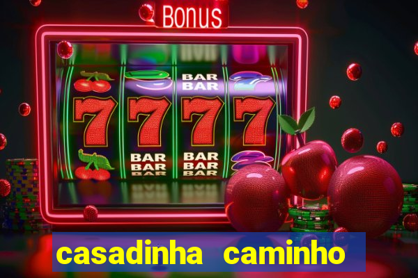 casadinha caminho da sorte