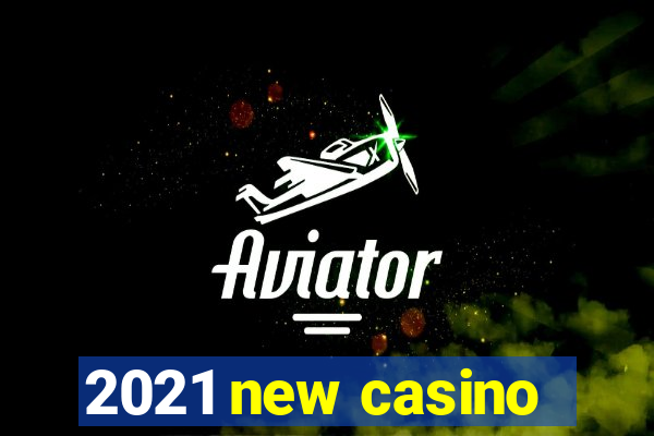 2021 new casino