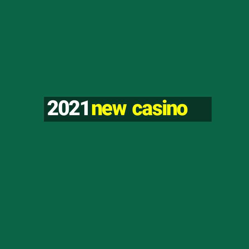 2021 new casino