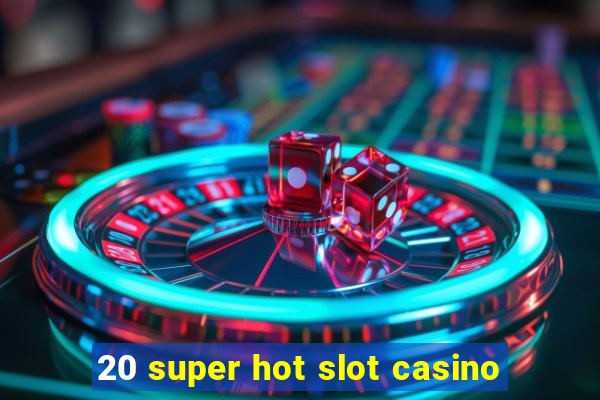 20 super hot slot casino