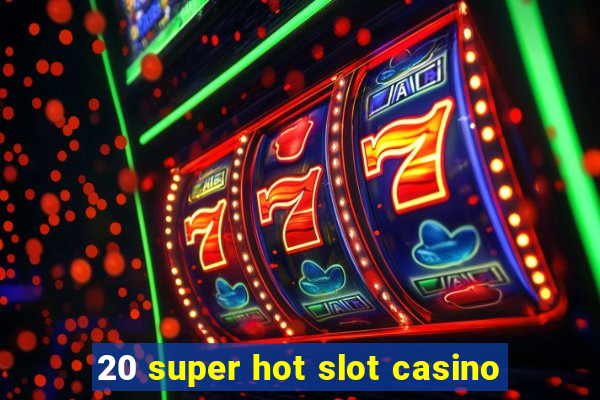 20 super hot slot casino