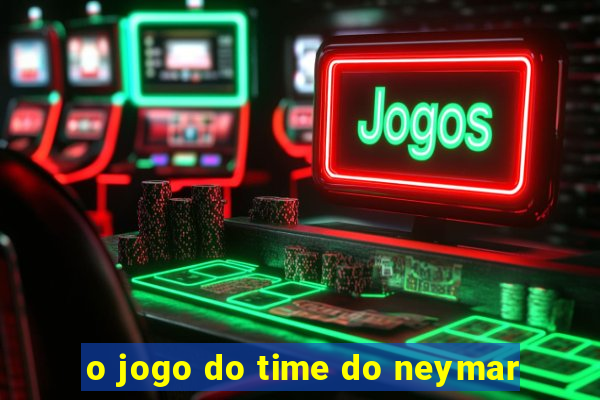 o jogo do time do neymar