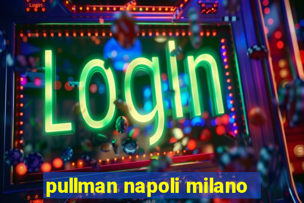 pullman napoli milano