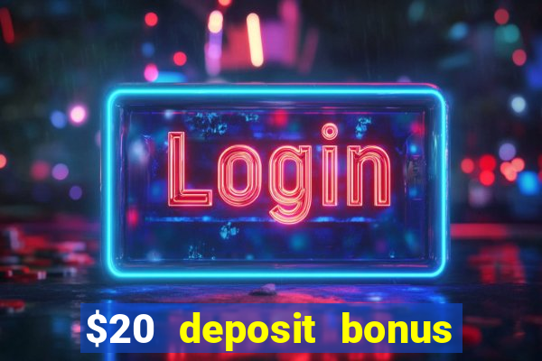 $20 deposit bonus online casino