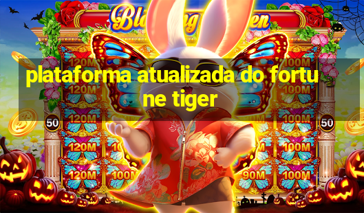 plataforma atualizada do fortune tiger