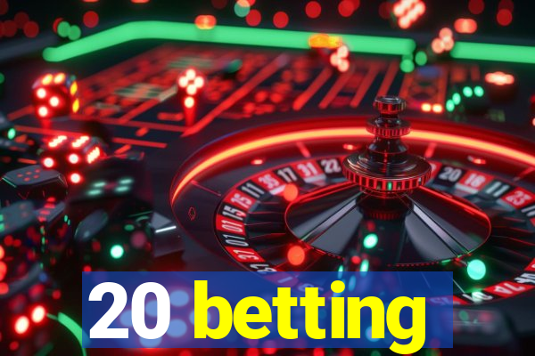 20 betting