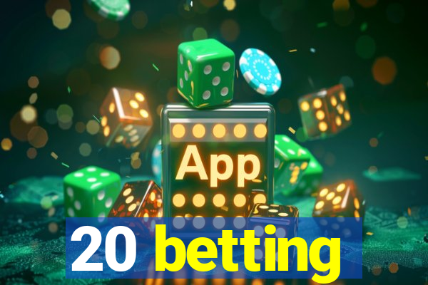 20 betting