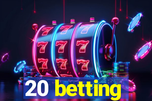 20 betting