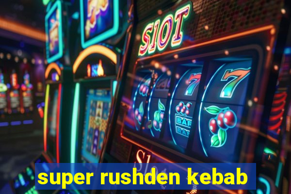 super rushden kebab