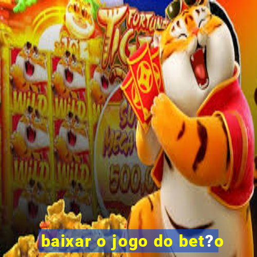 baixar o jogo do bet?o