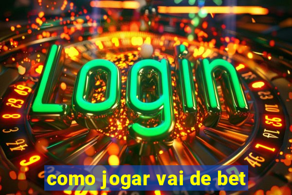 como jogar vai de bet