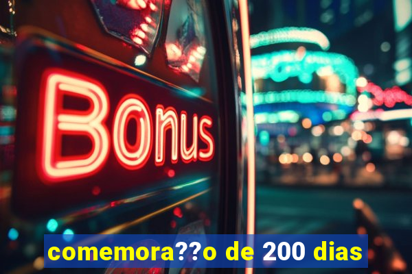 comemora??o de 200 dias