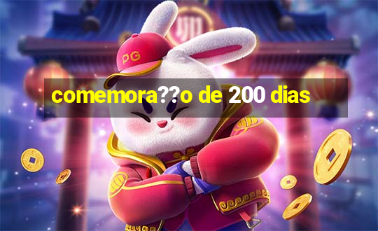 comemora??o de 200 dias