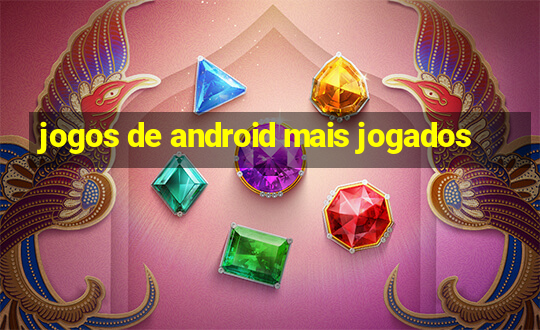 jogos de android mais jogados