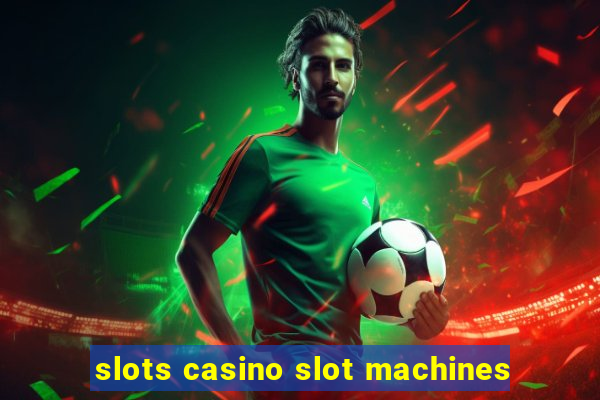 slots casino slot machines