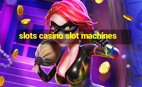 slots casino slot machines