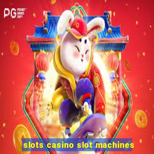 slots casino slot machines