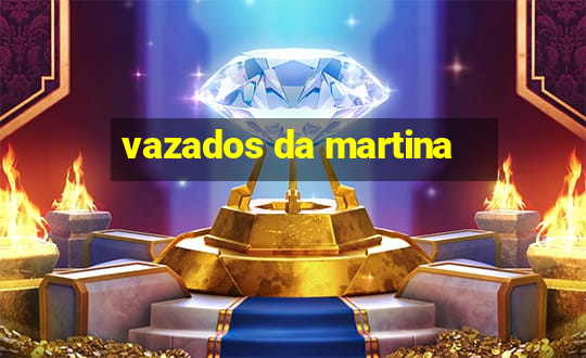 vazados da martina