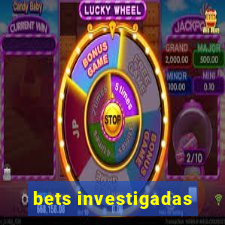 bets investigadas