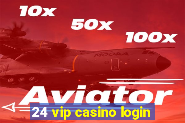 24 vip casino login