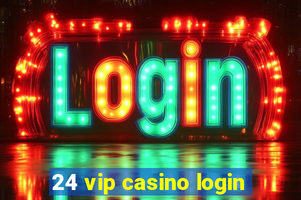 24 vip casino login