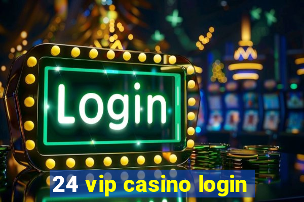 24 vip casino login