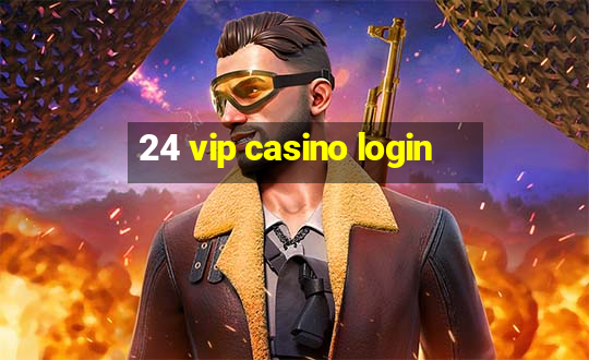 24 vip casino login