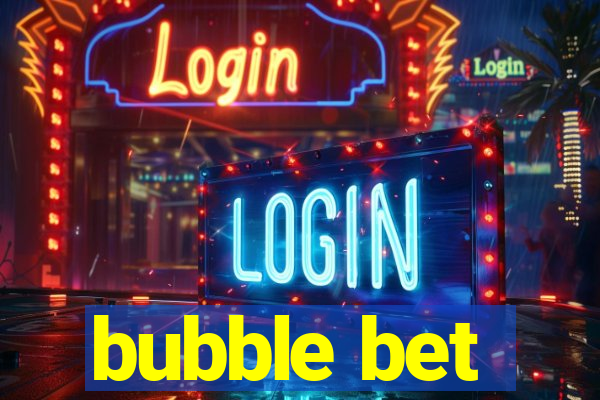 bubble bet