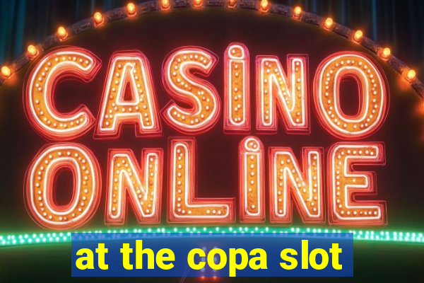 at the copa slot