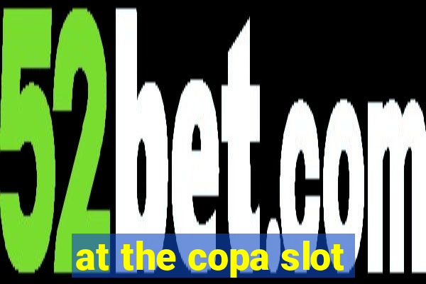 at the copa slot