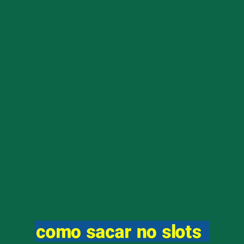 como sacar no slots