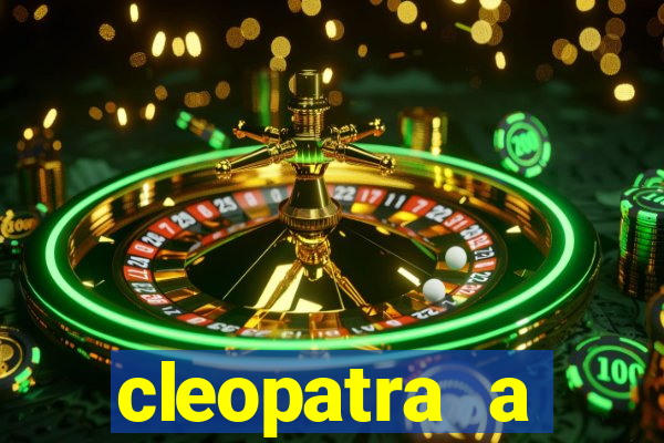 cleopatra a essencia do poder