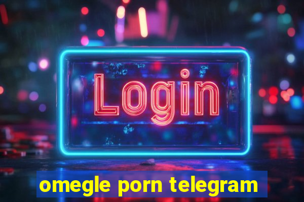 omegle porn telegram