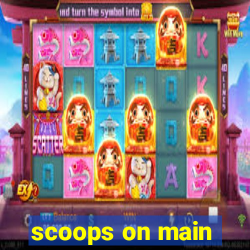 scoops on main