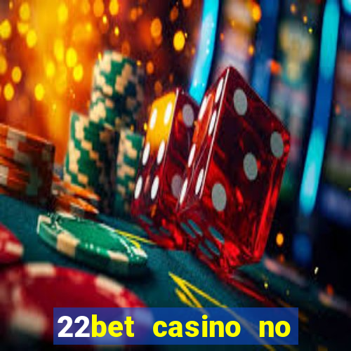 22bet casino no deposit bonus