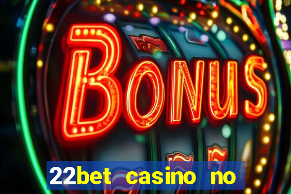 22bet casino no deposit bonus